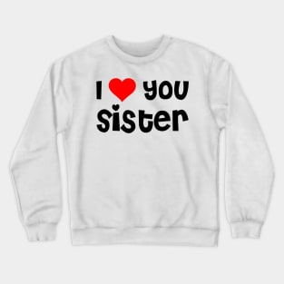 I Love You Sister Crewneck Sweatshirt